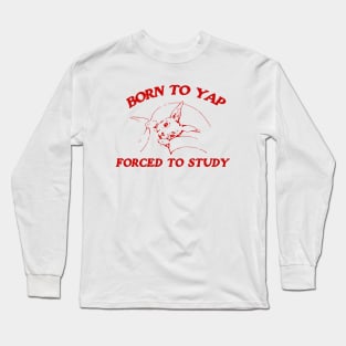 Born to yap forced to study Unisex Long Sleeve T-Shirt